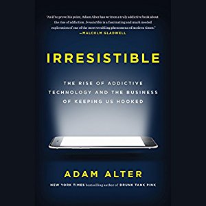 Irresistible The Rise of Addictive Technology and the Business of Keeping Us Hooked [Audiobook]