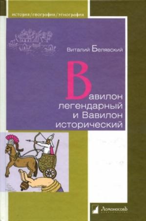Белявский В. - Вавилон легендарный и Вавилон исторический (2011)