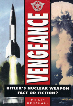Vengeance: Hitler's Nuclear Weapon. Fact or Fiction?