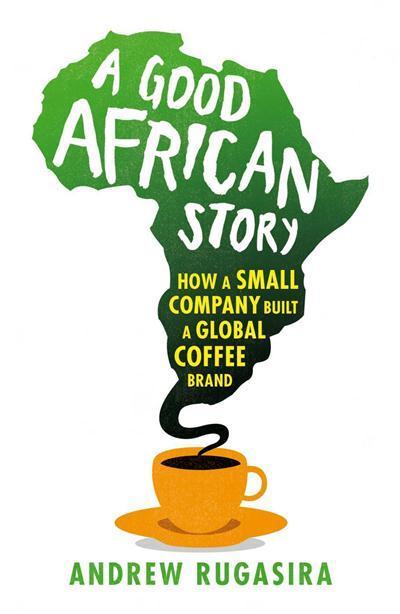A Good African Story How a Small Company Tried to Build a Global Coffee Brand