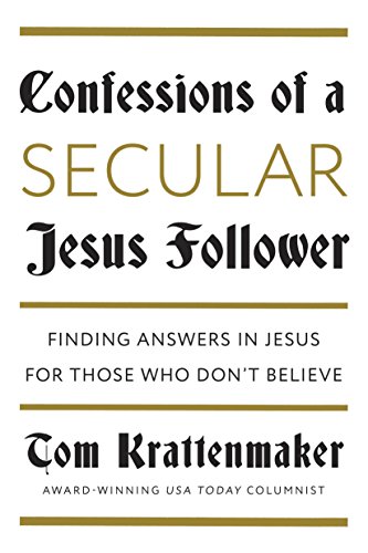 Confessions of a Secular Jesus Follower Finding Answers in Jesus for Those Who Don't Believe