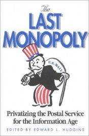 The Last Monopoly Privatizing the Postal Service for the Information Age