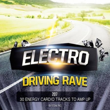 Electro Driving Rave 2017 (30 Energy Cardio Tracks To Amp Up) (2017)