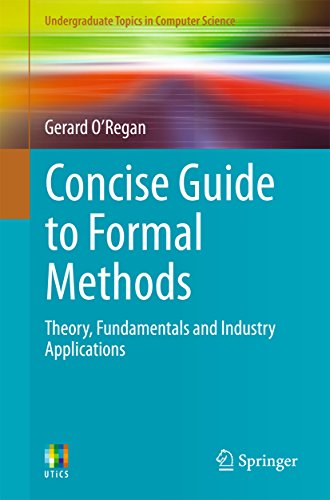 Concise Guide to Formal Methods Theory, Fundamentals and Industry Applications (Undergraduate Topics in Computer Science)