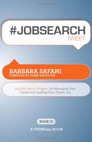 #Jobsearchtweet Book01 140 Job Search Nuggets for Managing Your Career and Landing Your Dream Job
