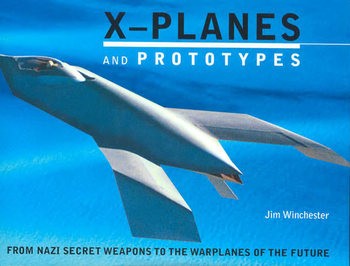 X-Planes and Prototypes: From Nazi Secret Weapons to the Warplanes of the Future