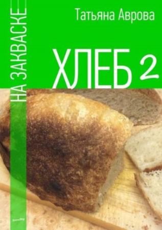 Аврова Т. - Хлеб на закваске 2 (2017)